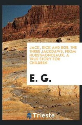 Cover of Jack, Dick and Bob, the Three Jackdaws, from Hurstmonceaux. a True Story for Children