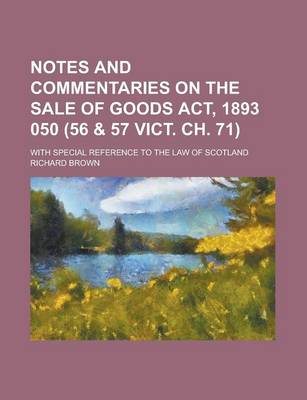 Book cover for Notes and Commentaries on the Sale of Goods ACT, 1893 050 (56 & 57 Vict. Ch. 71); With Special Reference to the Law of Scotland