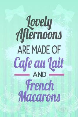 Book cover for Lovely Afternoons Are Made of Cafe Au Lait and French Macarons