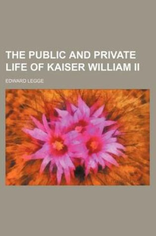 Cover of The Public and Private Life of Kaiser William II