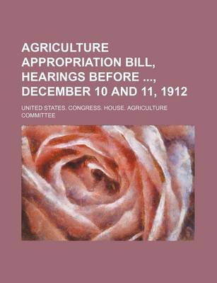 Book cover for Agriculture Appropriation Bill, Hearings Before, December 10 and 11, 1912