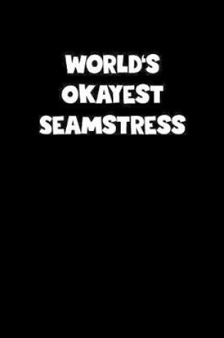 Cover of World's Okayest Seamstress Notebook - Seamstress Diary - Seamstress Journal - Funny Gift for Seamstress