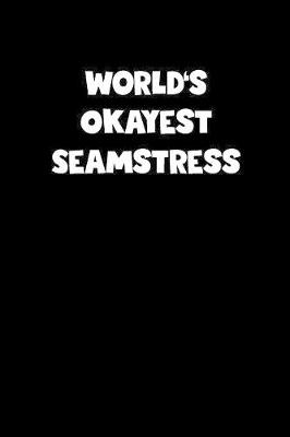 Book cover for World's Okayest Seamstress Notebook - Seamstress Diary - Seamstress Journal - Funny Gift for Seamstress