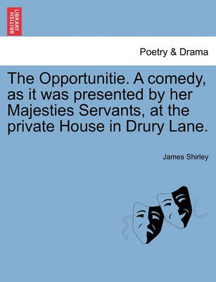 Book cover for The Opportunitie. a Comedy, as It Was Presented by Her Majesties Servants, at the Private House in Drury Lane.