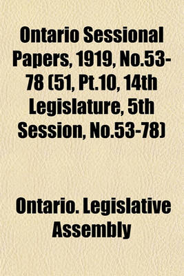 Book cover for Ontario Sessional Papers, 1919, No.53-78 (51, PT.10, 14th Legislature, 5th Session, No.53-78)