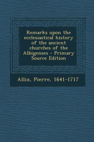 Cover of Remarks Upon the Ecclesiastical History of the Ancient Churches of the Albigenses