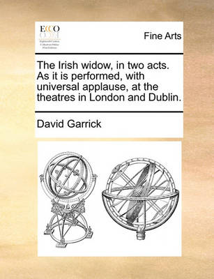 Book cover for The Irish widow, in two acts. As it is performed, with universal applause, at the theatres in London and Dublin.