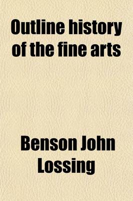 Book cover for Outline History of the Fine Arts (Volume 5300); Embracing a View of the Rise, Progress, and Influence of the Arts Among Different Nations, Ancient and Modern, with Notices of the Character and Works of Many Celebrated Artists