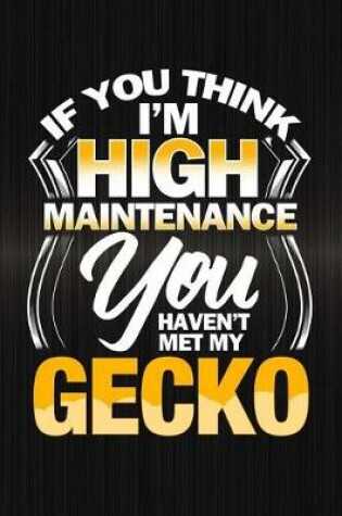 Cover of If You Think I'm High Maintenance You Haven't Met My Gecko
