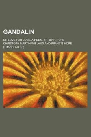 Cover of Gandalin; Or Love for Love. a Poem. Tr. by F. Hope