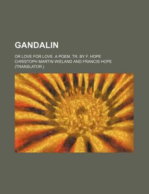 Book cover for Gandalin; Or Love for Love. a Poem. Tr. by F. Hope