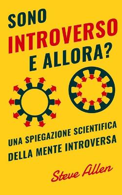 Book cover for Sono introverso, e allora? Una spiegazione scientifica della mente introversa