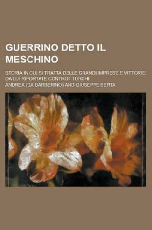 Cover of Guerrino Detto Il Meschino; Storia in Cui Si Tratta Delle Grandi Imprese E Vittorie Da Lui Riportate Contro I Turchi