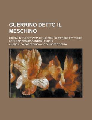 Book cover for Guerrino Detto Il Meschino; Storia in Cui Si Tratta Delle Grandi Imprese E Vittorie Da Lui Riportate Contro I Turchi