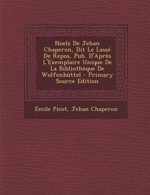 Book cover for Noelz de Jehan Chaperon, Dit Le Lasse de Repos, Pub. D'Apres L'Exemplaire Unique de La Bibliotheque de Wolfenbuttel - Primary Source Edition