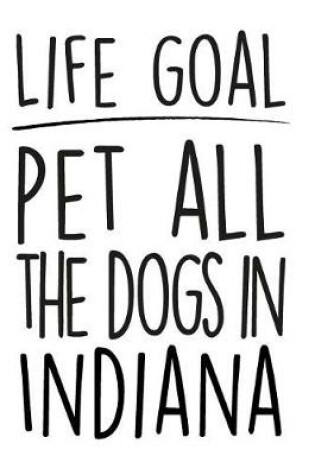 Cover of Life Goals Pet All the Dogs in Indiana