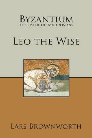 Cover of Leo the Wise (Byzantium: Rise of the Macedonians)