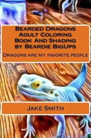 Cover of Bearded Dragons Adult Coloring Book and Shading by Beardie Bigups