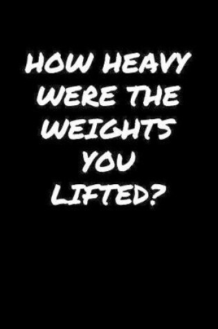 Cover of How Heavy Were The Weights You Lifted