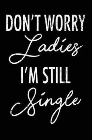 Cover of Don't Worry Ladies I'm Still Single