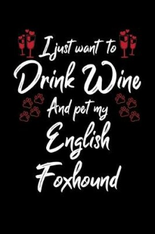 Cover of I Just Wanna Drink Wine And Pet My English Foxhound