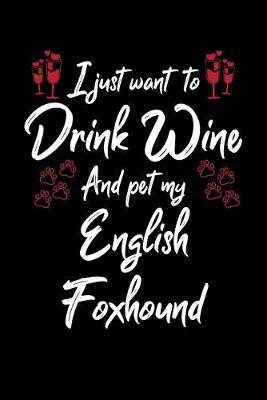 Book cover for I Just Wanna Drink Wine And Pet My English Foxhound