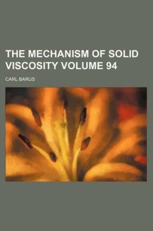 Cover of The Mechanism of Solid Viscosity Volume 94