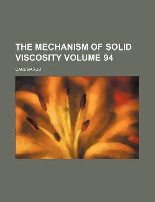 Book cover for The Mechanism of Solid Viscosity Volume 94