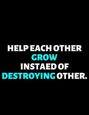 Book cover for Help Each Other Grow Instead Of Destroying Each Other