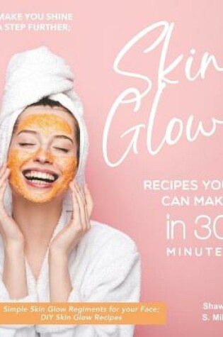 Cover of Make you Shine a Step further; Skin Glow Recipes You Can Make in 30 Minutes