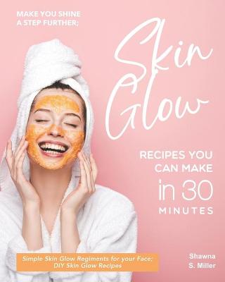 Book cover for Make you Shine a Step further; Skin Glow Recipes You Can Make in 30 Minutes