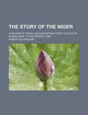 Book cover for Story of the Niger; A Record of Travel and Adventure from the Days of Mungo Park to the Present Time