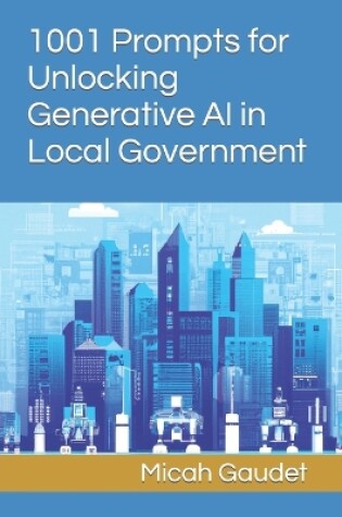 Cover of 1001 Prompts for Unlocking Generative AI in Local Government