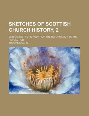 Book cover for Sketches of Scottish Church History, 2; Embracing the Period from the Reformation to the Revolution