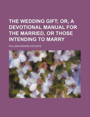 Book cover for The Wedding Gift; Or, a Devotional Manual for the Married, or Those Intending to Marry