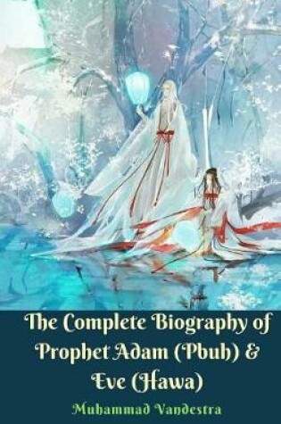Cover of The Complete Biography of Prophet Adam (Pbuh) & Eve (Hawa)