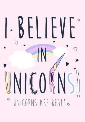 Book cover for I Believe In Unicorns! Unicorns Are Real!