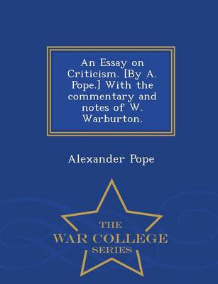 Book cover for An Essay on Criticism. [By A. Pope.] with the Commentary and Notes of W. Warburton. - War College Series