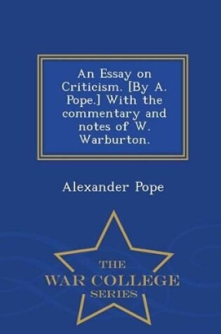 Cover of An Essay on Criticism. [By A. Pope.] with the Commentary and Notes of W. Warburton. - War College Series