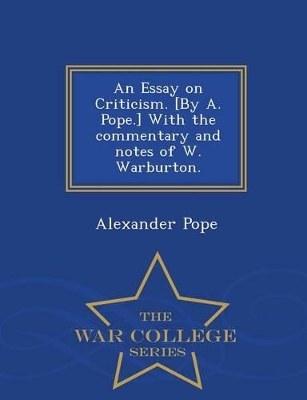 Book cover for An Essay on Criticism. [By A. Pope.] with the Commentary and Notes of W. Warburton. - War College Series