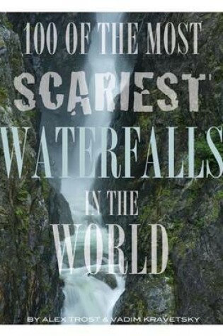 Cover of 100 of the Most Scariest Waterfalls In the World