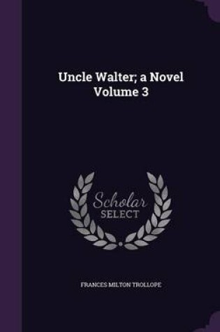 Cover of Uncle Walter; A Novel Volume 3