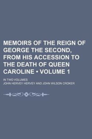 Cover of Memoirs of the Reign of George the Second, from His Accession to the Death of Queen Caroline (Volume 1); In Two Volumes