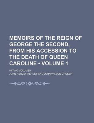 Book cover for Memoirs of the Reign of George the Second, from His Accession to the Death of Queen Caroline (Volume 1); In Two Volumes