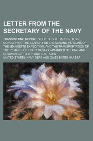 Cover of Letter from the Secretary of the Navy; Transmitting Report of Lieut. G. B. Harber, U.S.N., Concerning the Search for the Missing Persons of the Jeannette Expedition, and the Transportation of the Remains of Lieutenant-Commander de Long