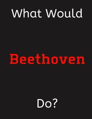 Book cover for What Would Beethoven Do?