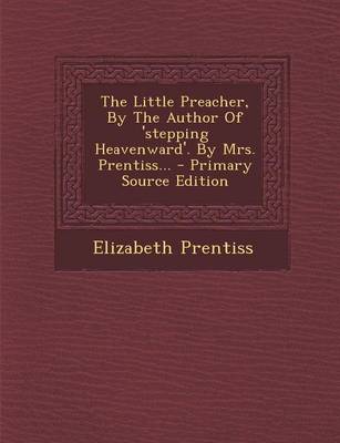 Book cover for The Little Preacher, by the Author of 'Stepping Heavenward'. by Mrs. Prentiss... - Primary Source Edition