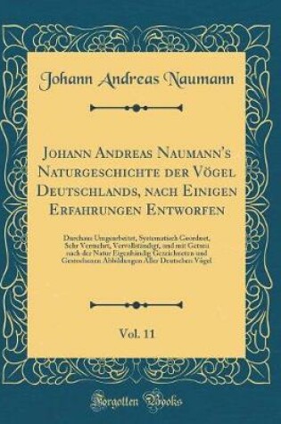 Cover of Johann Andreas Naumann's Naturgeschichte der Vögel Deutschlands, nach Einigen Erfahrungen Entworfen, Vol. 11: Durchaus Umgearbeitet, Systematisch Geordnet, Sehr Vermehrt, Vervollständigt, und mit Getreu nach der Natur Eigenhändig Gezeichneten und Gestoche