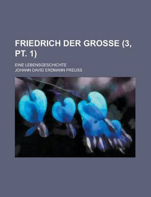 Book cover for Friedrich Der Grosse; Eine Lebensgeschichte (3, PT. 1 )