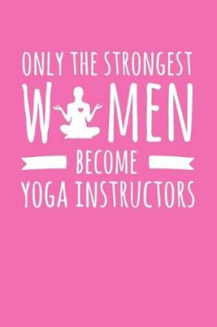 Cover of Only the Strongest Women Become Yoga Instructors